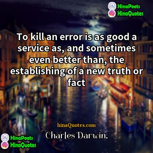 Charles Darwin Quotes | To kill an error is as good